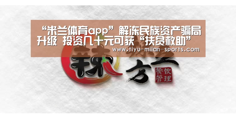 “米兰体育app”解冻民族资产骗局升级 投资几十元可获“扶贫救助”几十万元?(图2) 米兰体育app下载
