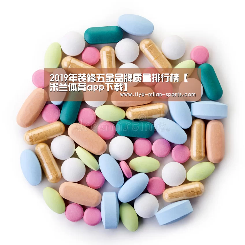 2019年装修五金品牌质量排行榜【米兰体育app下载】(图1) 米兰体育app下载